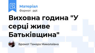 Виховна година "У серці живе Батьківщина"