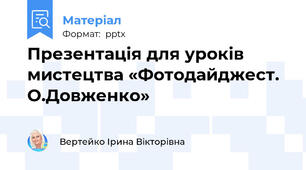 Презентація для уроків мистецтва «Фотодайджест. О.Довженко»