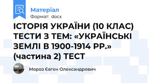 ІСТОРІЯ УКРАЇНИ (10 КЛАС) ТЕСТИ З ТЕМ: «УКРАЇНСЬКІ ЗЕМЛІ В 1900-1914 РР.» (частина 2) ТЕСТ
