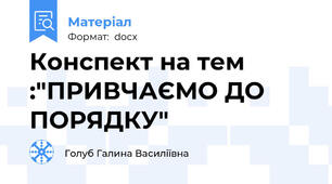 Конспект на тем :"ПРИВЧАЄМО ДО ПОРЯДКУ"