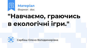 "Навчаємо, граючись в екологічні ігри."