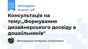 Консультація на тему:,,Формування дизайнерського досвіду в дошкільників"