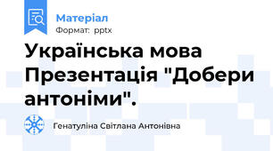 Українська мова Презентація "Добери антоніми".