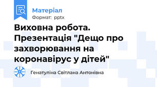 Виховна робота. Презентація "Дещо про захворювання на коронавірус у дітей"