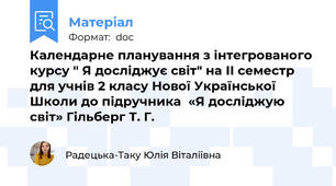 Календарне планування з інтегрованого курсу " Я досліджує світ" на ІІ семестр для учнів 2 класу Нової Української Школи до підручника  «Я досліджую світ» Гільберг Т. Г.
