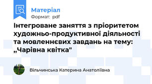 Інтегроване заняття з пріоритетом художньо-продуктивної діяльності та мовленнєвих завдань на тему: ,,Чарівна квітка"