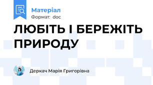 ЛЮБІТЬ І БЕРЕЖІТЬ ПРИРОДУ