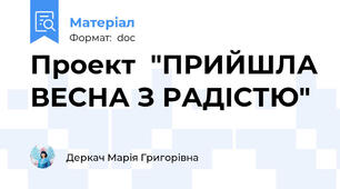 Проект  "ПРИЙШЛА ВЕСНА З РАДІСТЮ"