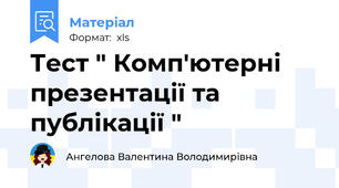 Тест " Комп'ютерні презентації та публікації "