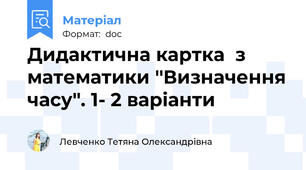 Дидактична картка  з математики ''Визначення часу''. 1- 2 варіанти