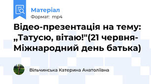 Відео-презентація на тему: ,,Татусю, вітаю!"(21 червня- Міжнародний день батька)