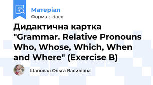 Дидактична картка "Grammar. Relative Pronouns Who, Whose, Which, When and Where" (Exercise B)