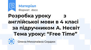 Розробка уроку         з англійської мови в 4 класі         за підручником А. Несвіт         Тема уроку: “Free Time”
