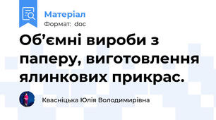 Об’ємні вироби з паперу, виготовлення ялинкових прикрас.