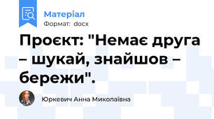 Проєкт: "Немає друга – шукай, знайшов – бережи".