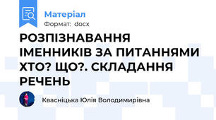 РОЗПІЗНАВАННЯ ІМЕННИКІВ ЗА ПИТАННЯМИ ХТО? ЩО?. СКЛАДАННЯ РЕЧЕНЬ