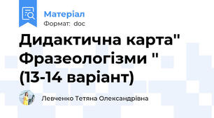 Дидактична карта'' Фразеологізми '' (13-14 варіант)