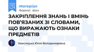 ЗАКРІПЛЕННЯ ЗНАНЬ І ВМІНЬ ПОВ’ЯЗАНИХ ЗІ СЛОВАМИ, ЩО ВИРАЖАЮТЬ ОЗНАКИ ПРЕДМЕТІВ