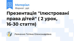Презентація ''Ілюстровані права дітей'' ( 2 урок, 16-30 стаття)