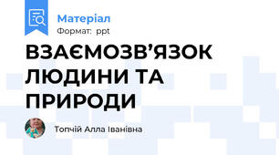 ВЗАЄМОЗВ’ЯЗОК ЛЮДИНИ ТА ПРИРОДИ