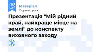 Презентація "Мій рідний край, найкраще місце на землі" до конспекту виховного заходу