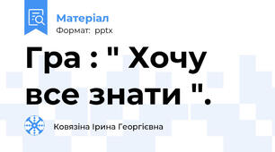 Гра : " Хочу все знати ".