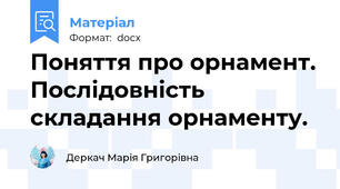 Поняття про орнамент. Послідовність складання орнаменту.
