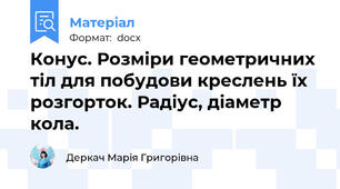 Конус. Розміри геометричних тіл для побудови креслень їх розгорток. Радіус, діаметр кола.