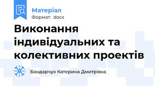 Виконання індивідуальних та колективних проектів