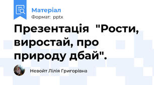 Презентація  "Рости, виростай, про природу дбай".