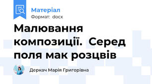 Малювання композиції.  Серед поля мак розцвів