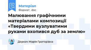 Малювання графічними матеріалами композиції «Твердими вузлуватими руками вхопився дуб за землю»