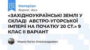 «ЗАХІДНОУКРАЇНСЬКІ ЗЕМЛІ У СКЛАДІ  АВСТРО-УГОРСЬКОЇ ІМПЕРІЇ НА ПОЧАТКУ 20 СТ.» 9 КЛАС ІІ ВАРІАНТ