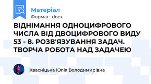 ВІДНІМАННЯ ОДНОЦИФРОВОГО ЧИСЛА ВІД ДВОЦИФРОВОГО ВИДУ 53 - 8. РОЗВ'ЯЗУВАННЯ ЗАДАЧ. ТВОРЧА РОБОТА НАД ЗАДАЧЕЮ