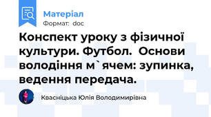 Конспект уроку з фізичної культури. Футбол.  Основи володіння м`ячем: зупинка, ведення передача.