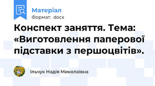 Конспект заняття. Тема: «Виготовлення паперової підставки з першоцвітів».