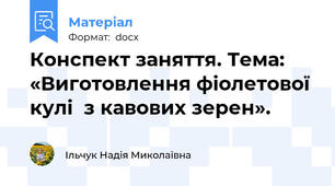 Конспект заняття. Тема: «Виготовлення фіолетової кулі  з кавових зерен».