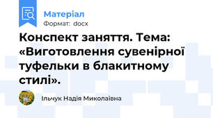 Конспект заняття. Тема: «Виготовлення сувенірної туфельки в блакитному стилі».