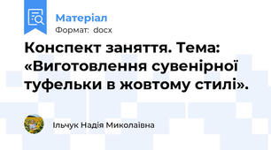 Конспект заняття. Тема: «Виготовлення сувенірної туфельки в жовтому стилі».
