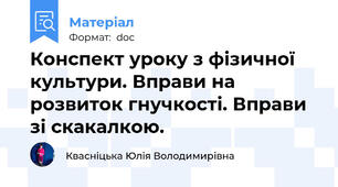 Конспект уроку з фізичної культури. Вправи на розвиток гнучкості. Вправи зі скакалкою.