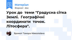 Урок до  теми "Градусна сітка Землі.  Географічні  координати  точок. Літосфера".