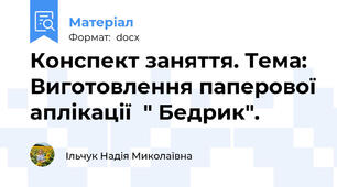 Конспект заняття. Тема: Виготовлення паперової аплікації  " Бедрик".