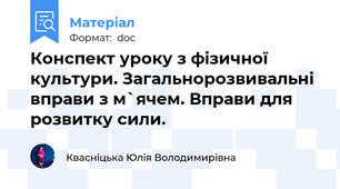 Конспект уроку з фізичної культури. Загальнорозвивальні вправи з м`ячем. Вправи для розвитку сили.