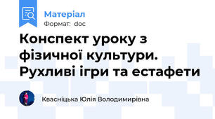 Конспект уроку з фізичної культури. Рухливі ігри та естафети