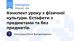 Конспект уроку з фізичної культури. Естафети з предметами та без предметів.