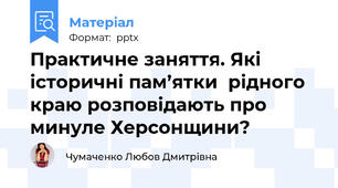 Практичне заняття. Які історичні пам’ятки  рідного краю розповідають про минуле Херсонщини?