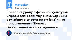 Конспект уроку з фізичної культури. Вправи для розвитку сили. Стрибки в глибину з висоти 80 см із м`яким приземленням. Зіскок з гімнастичної лави вигнувшись.