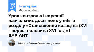 Урок контролю і корекції навчальних досягнень учнів із розділу «Становлення козацтва (ХVІ – перша половина ХVІІ ст.)» І ВАРІАНТ