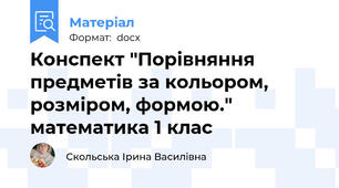 Конспект "Порівняння предметів за кольором, розміром, формою." математика 1 клас