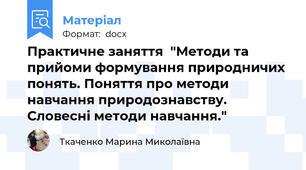 Практичне заняття  "Методи та прийоми формування природничих понять. Поняття про методи навчання природознавству. Словесні методи навчання."